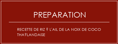 Réalisation de Recette de riz à l'ail de la noix de coco thaïlandaise Recette Indienne Traditionnelle