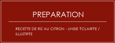 Réalisation de Recette de riz au citron - uneie éclairée / illustrée Recette Indienne Traditionnelle