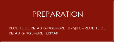 Réalisation de Recette de riz au gingembre Turquie - Recette de riz au gingembre Teriyaki Recette Indienne Traditionnelle