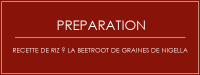 Réalisation de Recette de riz à la beetroot de graines de nigella Recette Indienne Traditionnelle