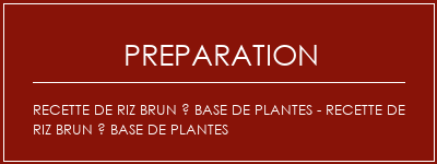 Réalisation de Recette de riz brun à base de plantes - Recette de riz brun à base de plantes Recette Indienne Traditionnelle