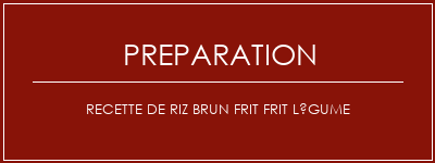 Réalisation de Recette de riz brun frit frit légume Recette Indienne Traditionnelle