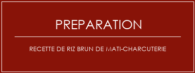 Réalisation de Recette de riz brun de mati-charcuterie Recette Indienne Traditionnelle