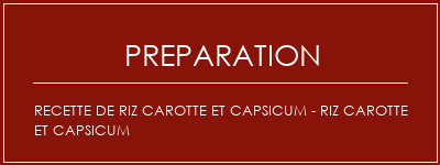 Réalisation de Recette de riz carotte et capsicum - Riz Carotte et Capsicum Recette Indienne Traditionnelle