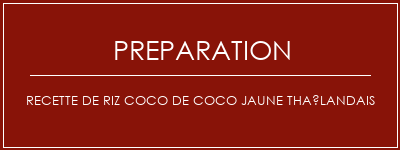 Réalisation de Recette de riz coco de coco jaune thaïlandais Recette Indienne Traditionnelle