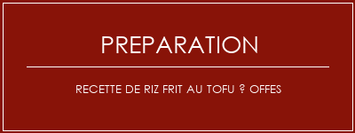 Réalisation de Recette de riz frit au tofu à offes Recette Indienne Traditionnelle