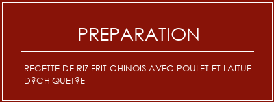 Réalisation de Recette de riz frit chinois avec poulet et laitue déchiquetée Recette Indienne Traditionnelle