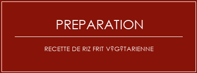 Réalisation de Recette de riz frit végétarienne Recette Indienne Traditionnelle