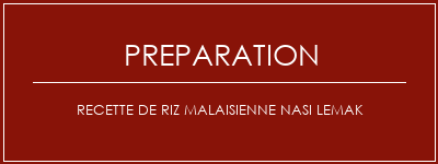 Réalisation de Recette de riz malaisienne Nasi Lemak Recette Indienne Traditionnelle