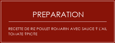 Réalisation de Recette de riz poulet romarin avec sauce à l'ail tomate épicée Recette Indienne Traditionnelle