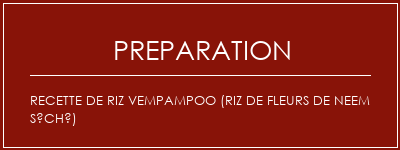 Réalisation de Recette de riz vempampoo (riz de fleurs de neem séché) Recette Indienne Traditionnelle