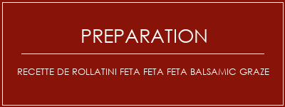 Réalisation de Recette de rollatini Feta Feta Feta Balsamic Graze Recette Indienne Traditionnelle