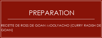 Réalisation de Recette de Ross de Goan Moolyacho (Curry Radish de Goan) Recette Indienne Traditionnelle