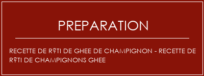 Réalisation de Recette de rôti de ghee de champignon - recette de rôti de champignons ghee Recette Indienne Traditionnelle