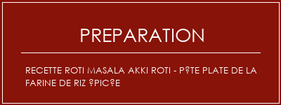 Réalisation de Recette Roti Masala Akki Roti - Pâte plate de la farine de riz épicée Recette Indienne Traditionnelle