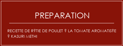 Réalisation de Recette de rôtie de poulet à la tomate aromatisée à Kasuri Methi Recette Indienne Traditionnelle