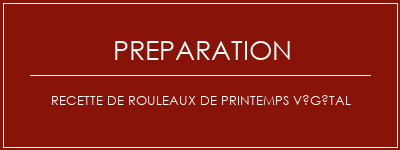 Réalisation de Recette de rouleaux de printemps végétal Recette Indienne Traditionnelle