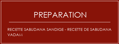 Réalisation de Recette Sabudana Sandige - Recette de Sabudana Vadam Recette Indienne Traditionnelle