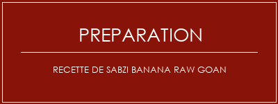 Réalisation de Recette de Sabzi Banana RAW GOAN Recette Indienne Traditionnelle