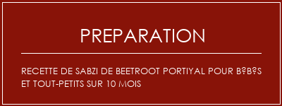 Réalisation de Recette de sabzi de Beetroot portiyal pour bébés et tout-petits sur 10 mois Recette Indienne Traditionnelle