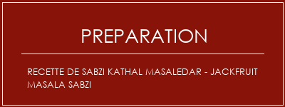 Réalisation de Recette de Sabzi Kathal Masaledar - Jackfruit Masala Sabzi Recette Indienne Traditionnelle