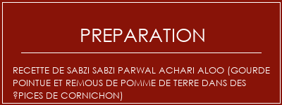 Réalisation de Recette de Sabzi Sabzi parwal Achari Aloo (gourde pointue et remous de pomme de terre dans des épices de cornichon) Recette Indienne Traditionnelle