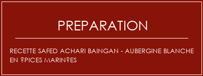 Réalisation de Recette Safed Achari Baingan - Aubergine blanche en épices marinées Recette Indienne Traditionnelle