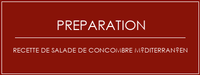 Réalisation de Recette de salade de concombre méditerranéen Recette Indienne Traditionnelle