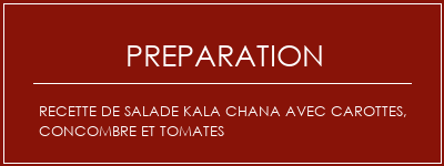 Réalisation de Recette de salade Kala Chana avec carottes, concombre et tomates Recette Indienne Traditionnelle