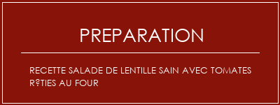 Réalisation de Recette salade de lentille sain avec tomates rôties au four Recette Indienne Traditionnelle