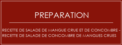 Réalisation de Recette de salade de mangue crue et de concombre - recette de salade de concombre de mangues crues Recette Indienne Traditionnelle