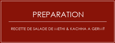 Réalisation de Recette de salade de Methi & Kachha a germé Recette Indienne Traditionnelle