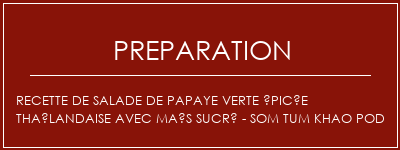 Réalisation de Recette de salade de papaye verte épicée thaïlandaise avec maïs sucré - Som Tum Khao Pod Recette Indienne Traditionnelle