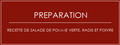 Réalisation de Recette de salade de pomme verte, radis et poivre Recette Indienne Traditionnelle