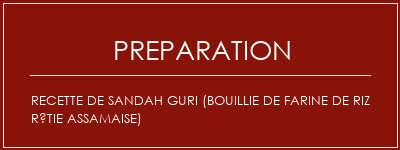 Réalisation de Recette de Sandah Guri (bouillie de farine de riz rôtie assamaise) Recette Indienne Traditionnelle