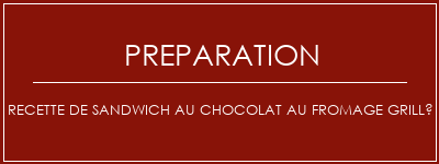 Réalisation de Recette de sandwich au chocolat au fromage grillé Recette Indienne Traditionnelle