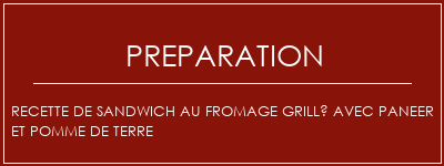 Réalisation de Recette de sandwich au fromage grillé avec paneer et pomme de terre Recette Indienne Traditionnelle