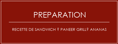 Réalisation de Recette de sandwich à paneer grillé ananas Recette Indienne Traditionnelle