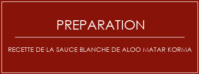 Réalisation de Recette de la sauce blanche de Aloo Matar Korma Recette Indienne Traditionnelle