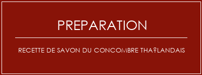 Réalisation de Recette de savon du concombre thaïlandais Recette Indienne Traditionnelle