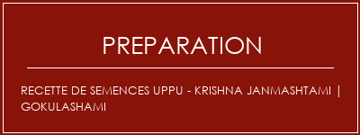 Réalisation de Recette de semences UPPU - Krishna Janmashtami | Gokulashami Recette Indienne Traditionnelle