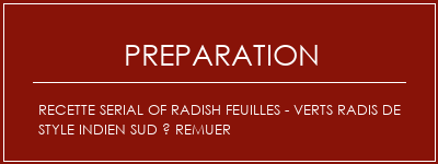 Réalisation de Recette Serial of Radish Feuilles - Verts radis de style indien sud à remuer Recette Indienne Traditionnelle