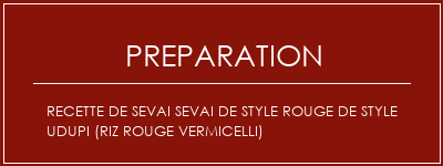 Réalisation de Recette de Sevai Sevai de style rouge de style UDupi (riz rouge vermicelli) Recette Indienne Traditionnelle