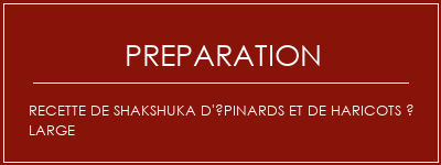 Réalisation de Recette de Shakshuka d'épinards et de haricots à large Recette Indienne Traditionnelle