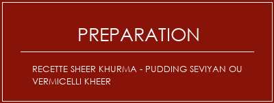 Réalisation de Recette Sheer Khurma - Pudding Seviyan ou Vermicelli Kheer Recette Indienne Traditionnelle