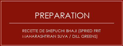 Réalisation de Recette de Shepuchi Bhaji (Spried Frit Maharashtrian Suva / Dill Greens) Recette Indienne Traditionnelle