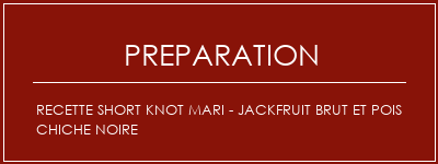 Réalisation de Recette Short Knot Mari - Jackfruit brut et pois chiche noire Recette Indienne Traditionnelle