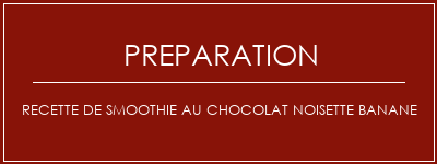 Réalisation de Recette de smoothie au chocolat noisette Banane Recette Indienne Traditionnelle