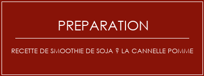 Réalisation de Recette de smoothie de soja à la cannelle pomme Recette Indienne Traditionnelle