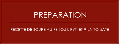 Réalisation de Recette de soupe au fenouil rôti et à la tomate Recette Indienne Traditionnelle